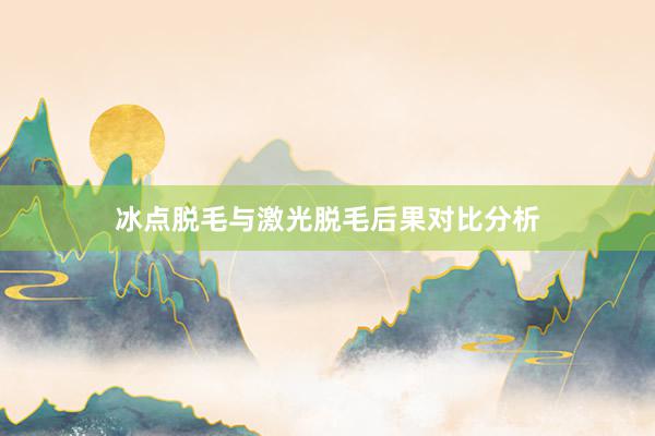 冰点脱毛与激光脱毛后果对比分析